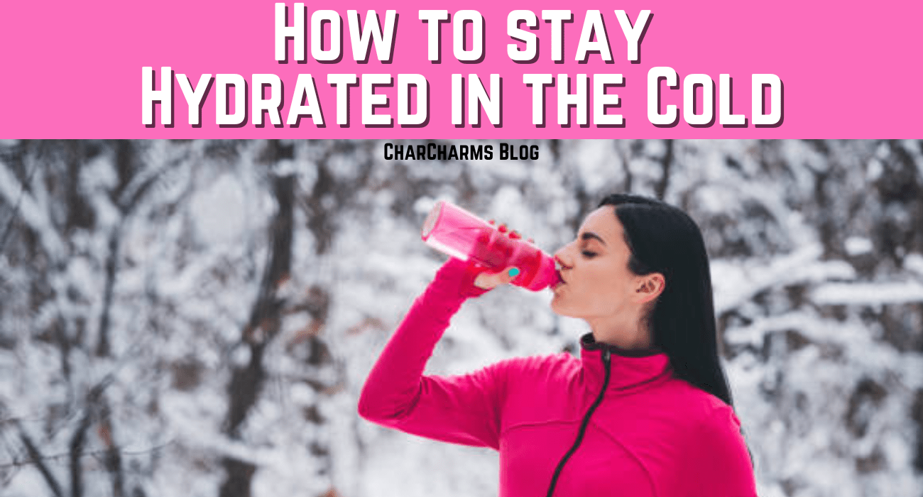 Tips for Staying Hydrated in the Cold Winter Weather - CharCharms