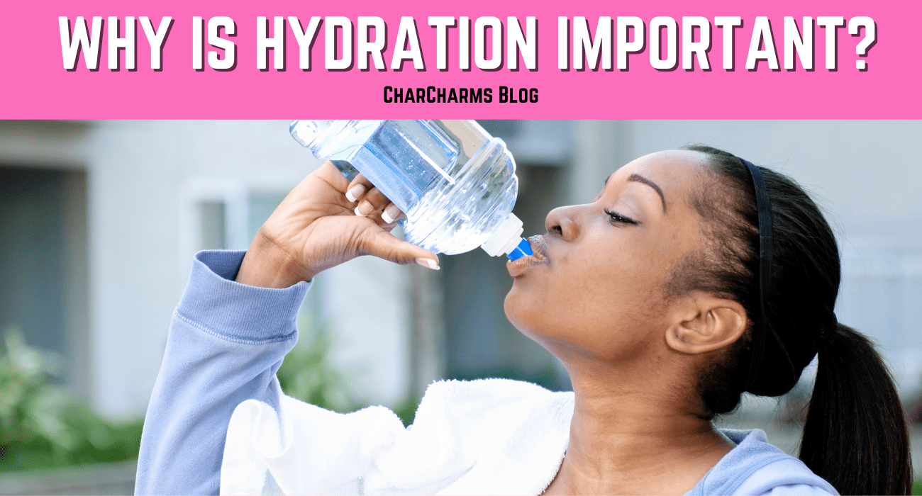 Why Hydration is So Important - CharCharms