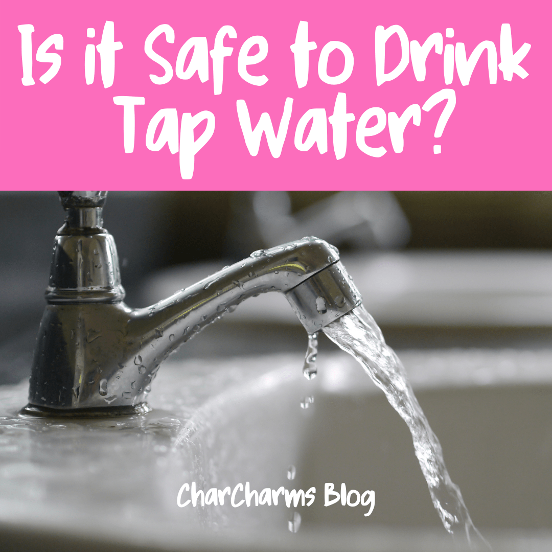 Is it Safe to Drink Tap Water? - CharCharms