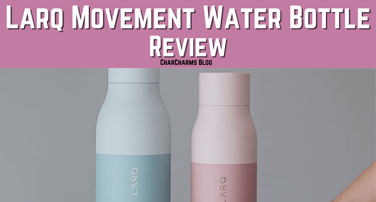 Larq Movement Water Bottle Review - CharCharms